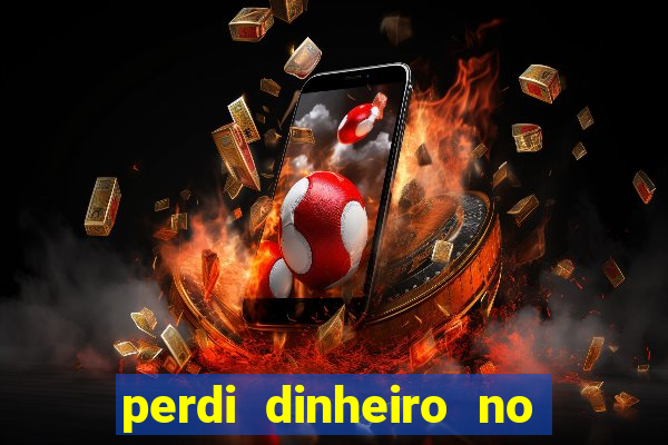 perdi dinheiro no jogo do tigre